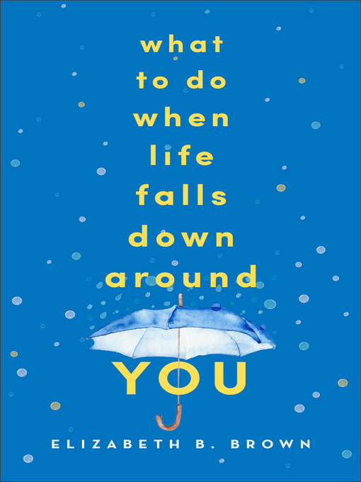 Title details for What to Do When Life Falls Down Around You by Elizabeth B. Brown - Available